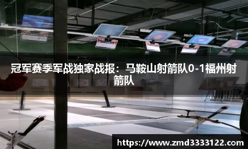 冠军赛季军战独家战报：马鞍山射箭队0-1福州射箭队