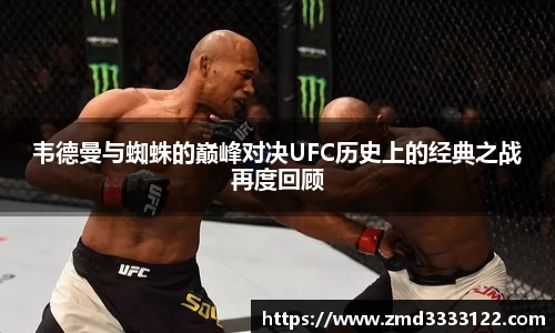 韦德曼与蜘蛛的巅峰对决UFC历史上的经典之战再度回顾